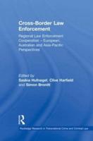 Cross-Border Law Enforcement: Regional Law Enforcement Cooperation - European, Australian and Asia-Pacific Perspectives