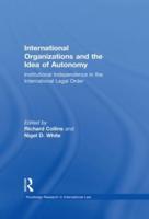 International Organizations and the Idea of Autonomy: Institutional Independence in the International Legal Order