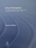 Arts of Perception: The Epistemological Mentality of the Spanish Baroque, 1580-1720