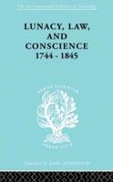 Lunacy, Law and Conscience, 1744-1845: The Social History of the Care of the Insane