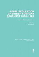 Legal Regulation of British Company Accounts 1836-1900. Volume 1