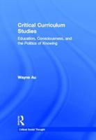 Critical Curriculum Studies: Education, Consciousness, and the Politics of Knowing