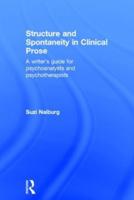 Structure and Spontaneity in Clinical Prose: A writer's guide for psychoanalysts and psychotherapists