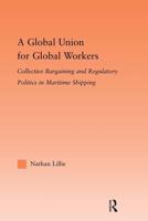 A Global Union for Global Workers : Collective Bargaining and Regulatory Politics in Maritime Shipping