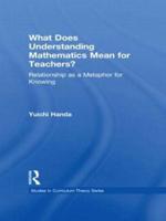 What Does Understanding Mathematics Mean for Teachers?: Relationship as a Metaphor for Knowing