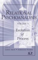 Relational Psychoanalysis. Volume 5 Evolution of Process