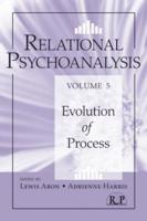 Relational Psychoanalysis. Volume 5 Evolution of Process