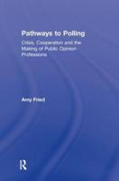 Pathways to Polling: Crisis, Cooperation and the Making of Public Opinion Professions