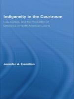 Indigeneity in the Courtroom: Law, Culture, and the Production of Difference in North American Courts