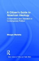 A Citizen's Guide to American Ideology: Conservatism and Liberalism in Contemporary Politics