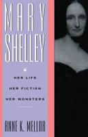 Mary Shelley : Her Life, Her Fiction, Her Monsters