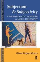 Subjection and Subjectivity: Psychoanalytic Feminism and Moral Philosophy