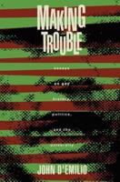 Making Trouble : Essays on Gay History, Politics, and the University