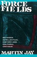 Force Fields : Between Intellectual History and Cultural Critique