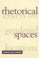 Rhetorical Spaces : Essays on Gendered Locations