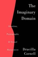 The Imaginary Domain : Abortion, Pornography and Sexual Harrassment