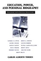 Education, Power, and Personal Biography : Dialogues With Critical Educators