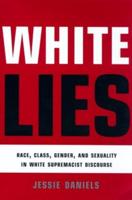 White Lies : Race, Class, Gender and Sexuality in White Supremacist Discourse