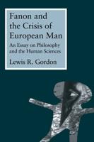 Fanon and the Crisis of European Man : An Essay on Philosophy and the Human Sciences