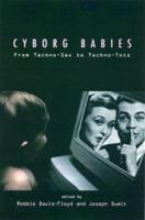 Cyborg Babies : From Techno-Sex to Techno-Tots