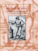 The Body in Parts : Fantasies of Corporeality in Early Modern Europe