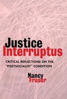 Justice Interruptus: Critical Reflections on the "Postsocialist" Condition