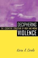 Deciphering Violence : The Cognitive Structure of Right and Wrong
