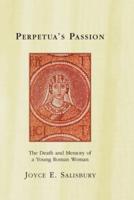 Perpetua's Passion: The Death and Memory of a Young Roman Woman