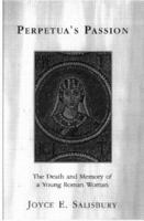 Perpetua's Passion : The Death and Memory of a Young Roman Woman