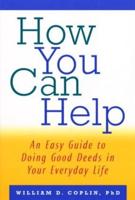 How You Can Help : An Easy Guide to Doing Good Deeds in Your Everyday Life