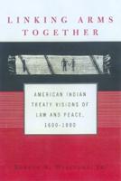 Linking Arms Together : American Indian Treaty Visions of Law and Peace, 1600-1800