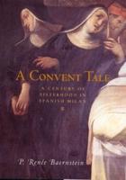A Convent Tale : A Century of Sisterhood in Spanish Milan