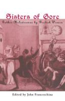 Sisters of Gore : Seven Gothic Melodramas by British Women, 1790-1843