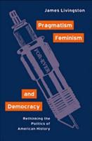 Pragmatism, Feminism, and Democracy: Rethinking the Politics of American History