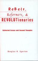 Rebels, Reformers, and Revolutionaries: Collected Essays and Second Thoughts