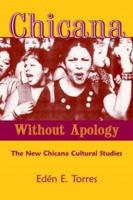 Chicana Without Apology : The New Chicana Cultural Studies