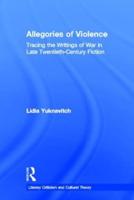Allegories of Violence : Tracing the Writings of War in Late Twentieth-Century Fiction
