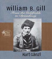 William B. Gill : From the Goldfields to Broadway