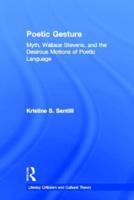 Poetic Gesture : Myth, Wallace Stevens, and the Desirous Motions of Poetic Language