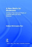 A New Matrix for Modernism: A Study of the Lives and Poetry of Charlotte Mew & Anna Wickham