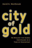 City of Gold : An Apology for Global Capitalism in a Time of Discontent