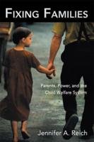 Fixing Families : Parents, Power, and the Child Welfare System