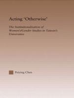 Acting Otherwise: The Institutionalization of Women's / Gender Studies in Taiwan's Universities