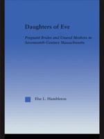 Daughters of Eve: Pregnant Brides and Unwed Mothers in Seventeenth Century Essex County, Massachusetts