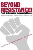 Beyond Resistance! Youth Activism and Community Change: New Democratic Possibilities for Practice and Policy for America's Youth