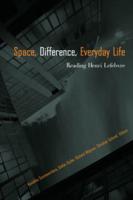 Space, Difference, Everyday Life: Reading Henri Lefebvre