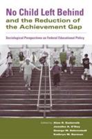 No Child Left Behind and the Reduction of the Achievement Gap : Sociological Perspectives on Federal Educational Policy