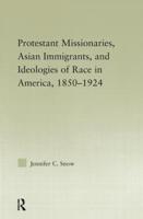 Protestant Missionaries, Asian Immigrants, and Ideologies of Race in America, 1850-1924