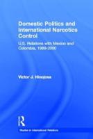 Domestic Politics and International Narcotics Control : U.S. Relations with Mexico and Colombia, 1989-2000
