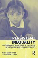 Persistent Inequality: Contemporary Realities in the Education of Undocumented Latina/o Students